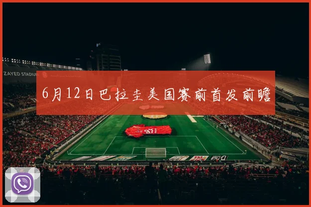 6月12日巴拉圭美国赛前首发前瞻