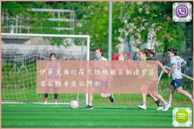伊萨克面对荷兰防线能否制造禁区混乱赔率变化预测