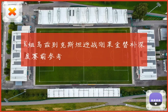 K组乌兹别克斯坦迎战刚果金替补深度赛前参考