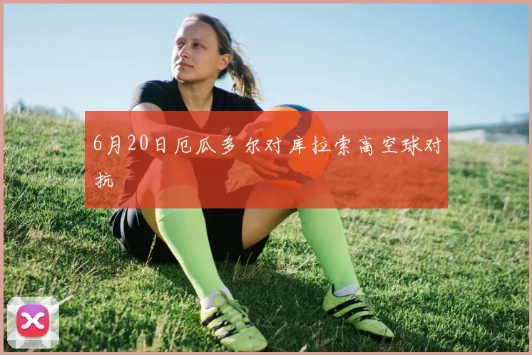 6月20日厄瓜多尔对库拉索高空球对抗