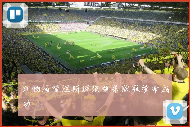 利物浦努涅斯连场绝杀欧冠续命成功