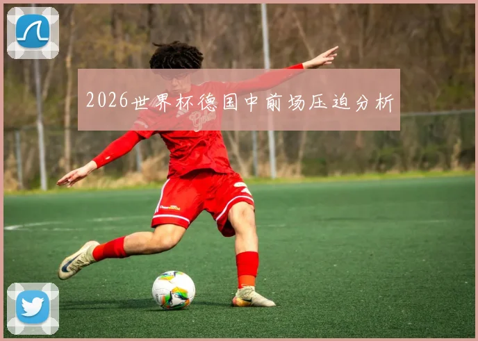 2026世界杯德国中前场压迫分析